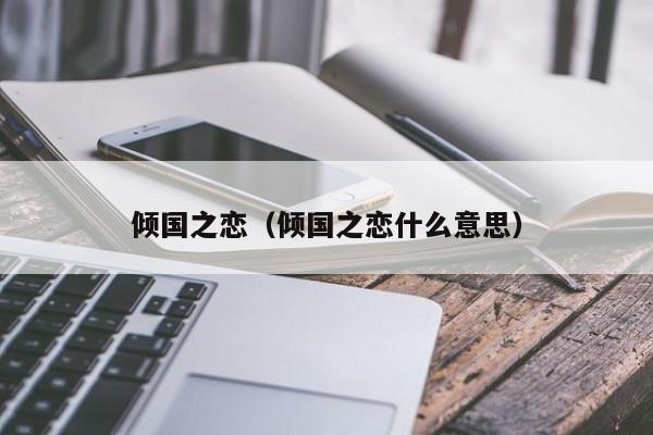 倾国之恋（倾国之恋什么意思）
