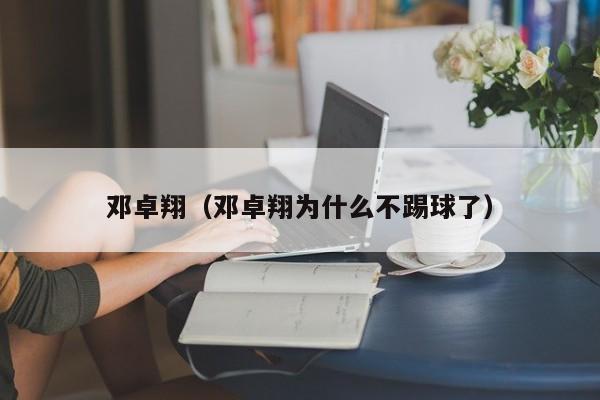 邓卓翔（邓卓翔为什么不踢球了）