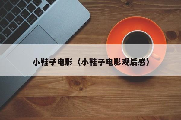 小鞋子电影（小鞋子电影观后感）