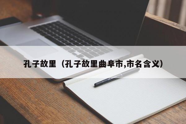 孔子故里（孔子故里曲阜市,市名含义）