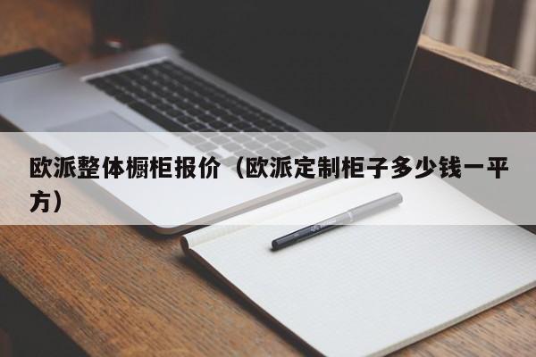 欧派整体橱柜报价（欧派定制柜子多少钱一平方）