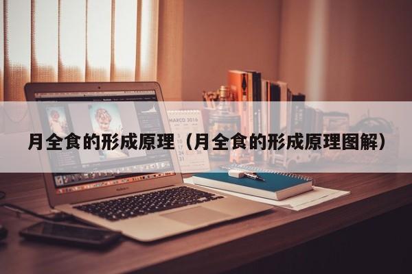 月全食的形成原理（月全食的形成原理图解）