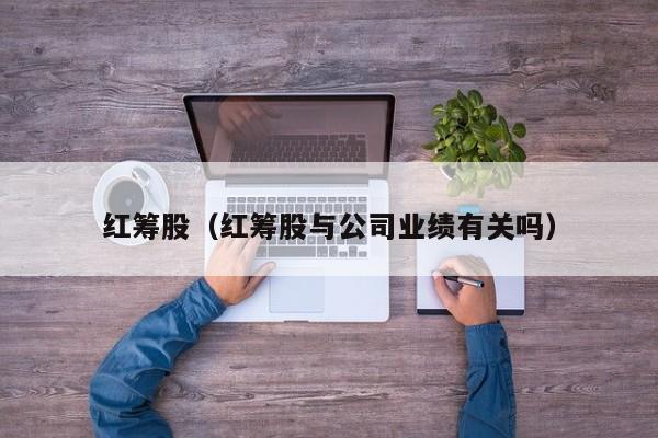 红筹股（红筹股与公司业绩有关吗）