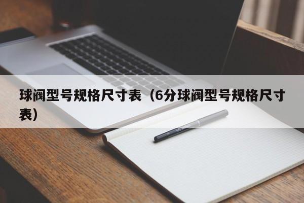 球阀型号规格尺寸表（6分球阀型号规格尺寸表）