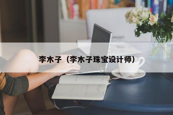 李木子（李木子珠宝设计师）