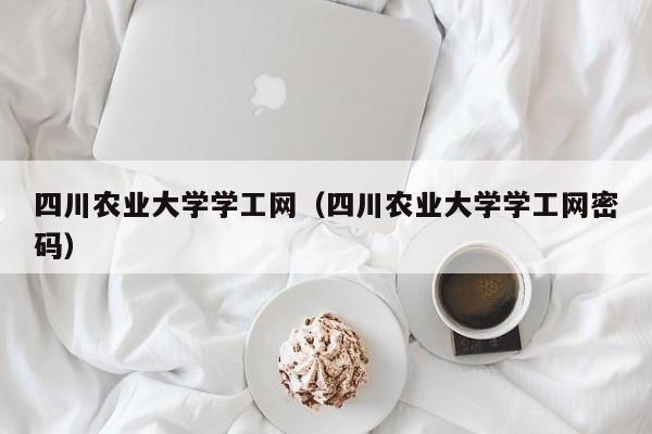 四川农业大学学工网（四川农业大学学工网密码）
