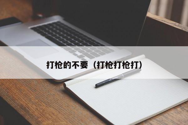 打枪的不要（打枪打枪打）