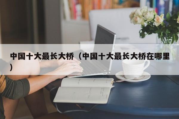 中国十大最长大桥（中国十大最长大桥在哪里）