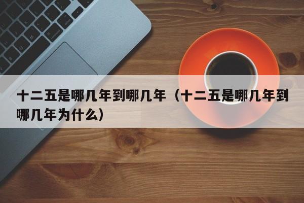 十二五是哪几年到哪几年（十二五是哪几年到哪几年为什么）