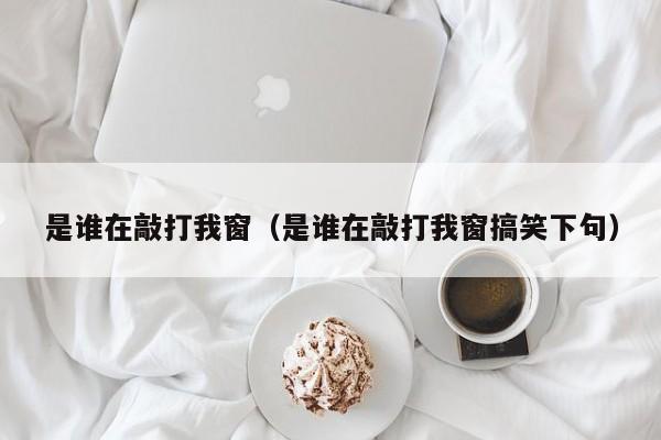 是谁在敲打我窗（是谁在敲打我窗搞笑下句）