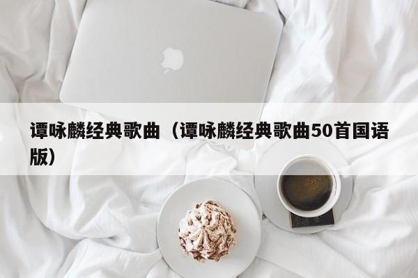 谭咏麟经典歌曲（谭咏麟经典歌曲50首国语版）