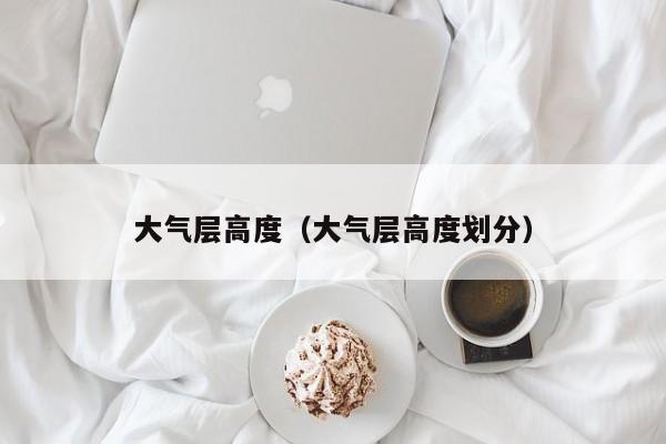 大气层高度（大气层高度划分）