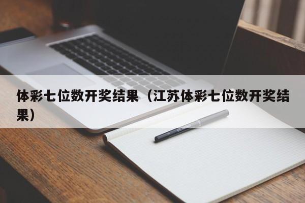体彩七位数开奖结果（江苏体彩七位数开奖结果）