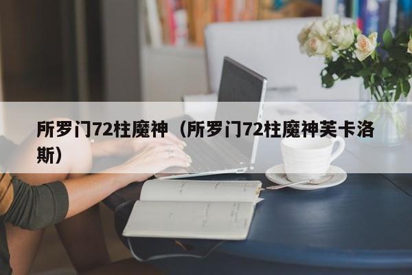 所罗门72柱魔神（所罗门72柱魔神芙卡洛斯）