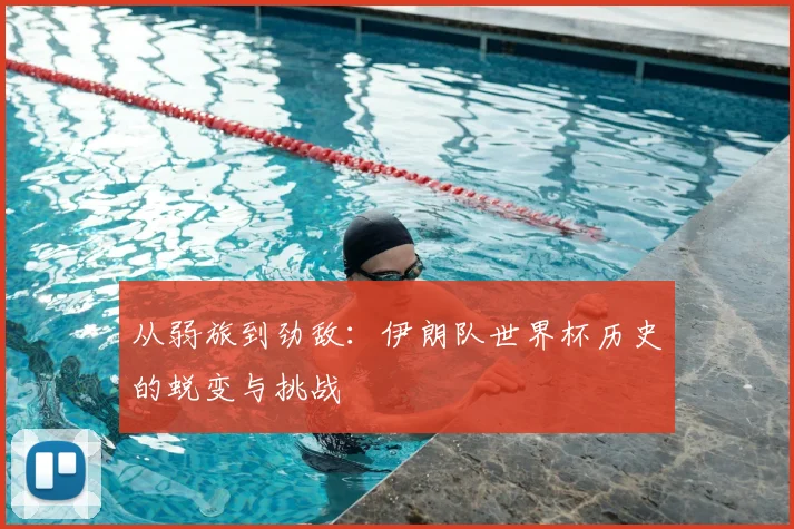 从弱旅到劲敌：伊朗队世界杯历史的蜕变与挑战