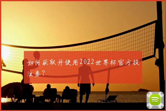 如何获取并使用2022世界杯官方投注券?