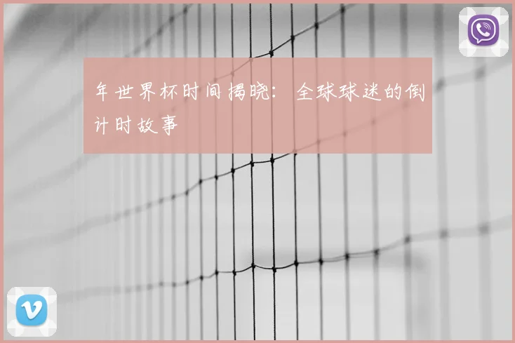 年世界杯时间揭晓：全球球迷的倒计时故事