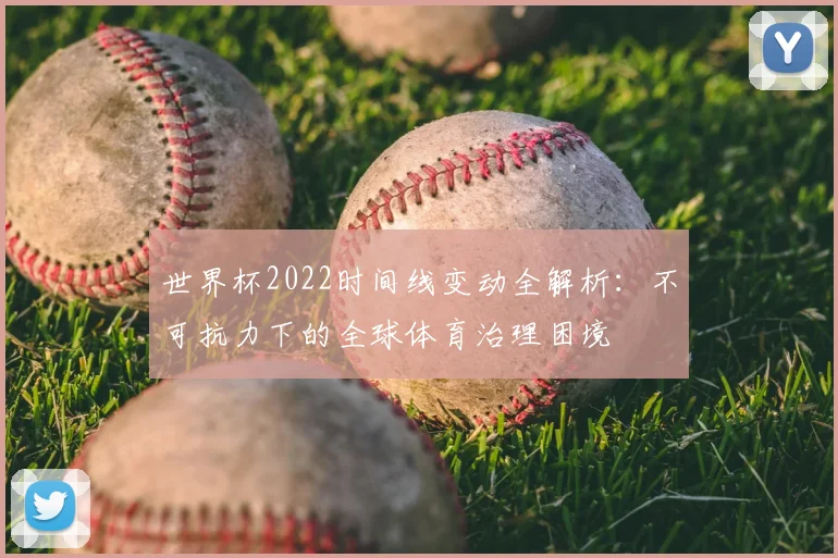 世界杯2022时间线变动全解析:不可抗力下的全球体育治理困境