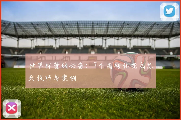 世界杯营销必备:7个高转化花式陈列技巧与案例