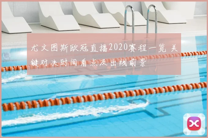 尤文图斯欧冠直播2020赛程一览 关键对决时间看点及出线前景