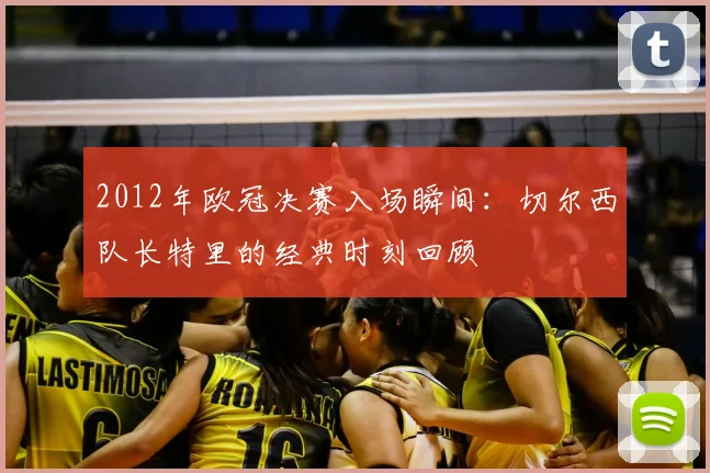 2012年欧冠决赛入场瞬间：切尔西队长特里的经典时刻回顾