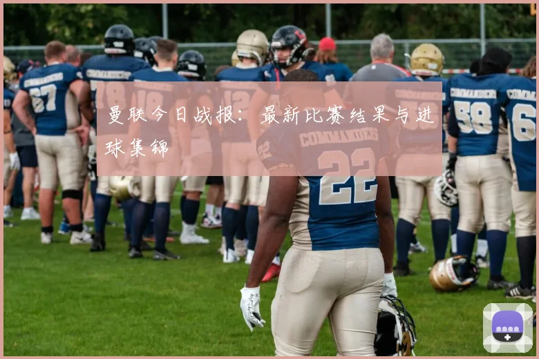 曼联今日战报：最新比赛结果与进球集锦
