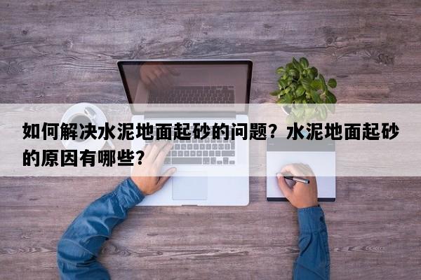 如何解决水泥地面起砂的问题？水泥地面起砂的原因有哪些？