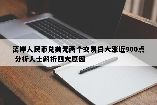 离岸人民币兑美元两个交易日大涨近900点 分析人士解析四大原因