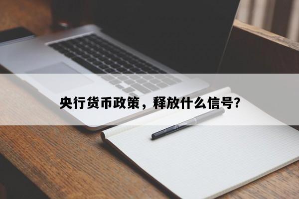 央行货币政策，释放什么信号？