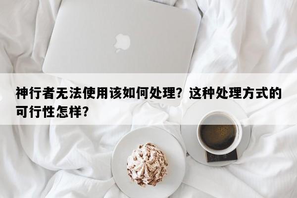 神行者无法使用该如何处理？这种处理方式的可行性怎样？