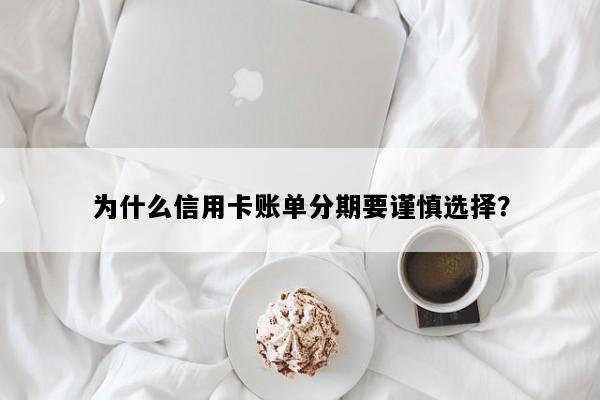 为什么信用卡账单分期要谨慎选择？