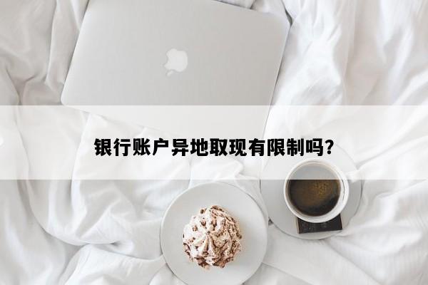 银行账户异地取现有限制吗？