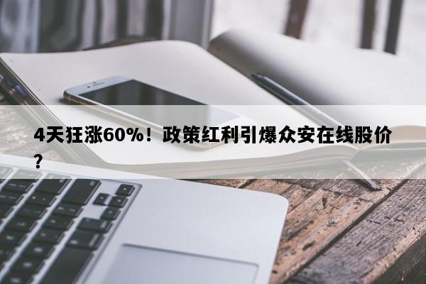 4天狂涨60%！政策红利引爆众安在线股价？