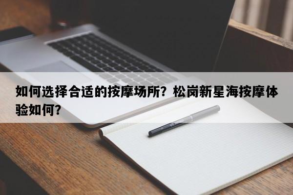 如何选择合适的按摩场所？松岗新星海按摩体验如何？