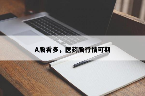 A股看多，医药股行情可期