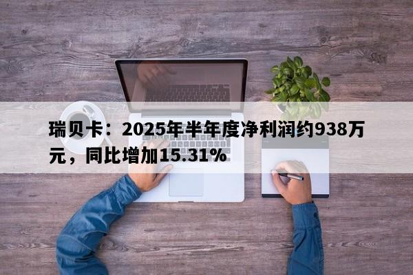 瑞贝卡：2025年半年度净利润约938万元，同比增加15.31%