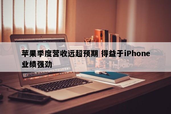 苹果季度营收远超预期 得益于iPhone业绩强劲