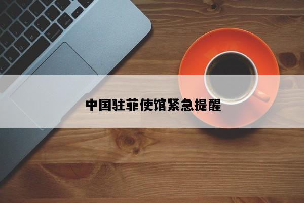 中国驻菲使馆紧急提醒